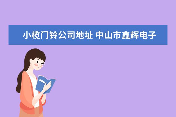 小榄门铃公司地址 中山市鑫辉电子有限公司怎么样?