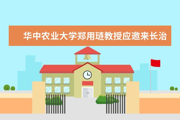 华中农业大学郑用琏教授应邀来长治医学院作学术报告