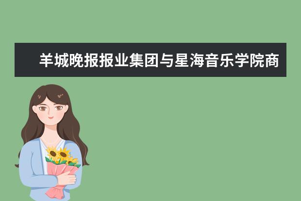 羊城晚报报业集团与星海音乐学院商谈合作事项