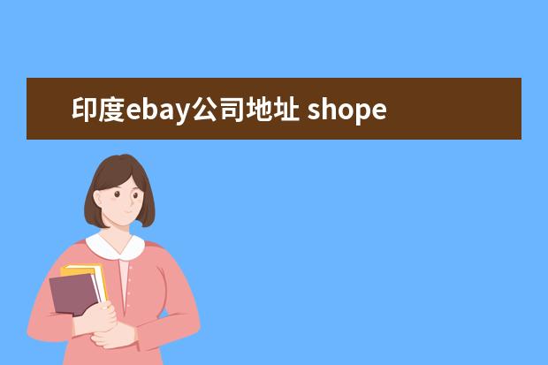 印度ebay公司地址 shopee入驻技巧有哪些?