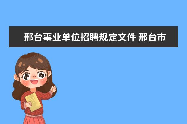 邢台事业单位招聘规定文件 邢台市事业单位招聘从政审到公示需要多长时间 - 百...