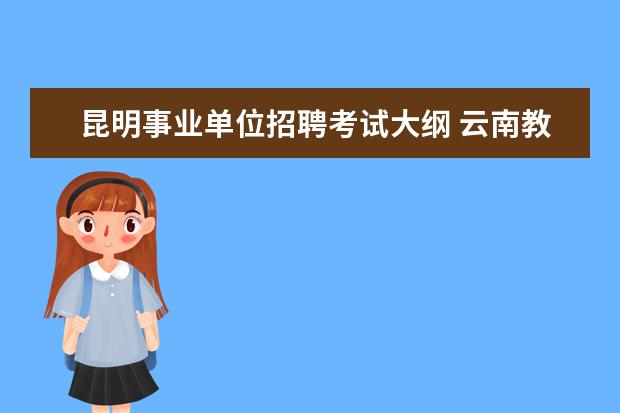 昆明事业单位招聘考试大纲 云南教师招聘考哪些科目呢?