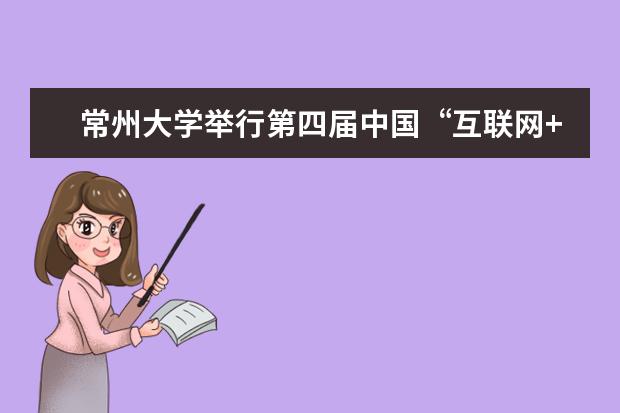 常州大学举行第四届中国“互联网+”大学生创新创业大赛专题报告会