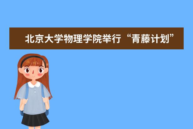 北京大学物理学院举行“青藤计划”首届院友企业专场招聘会