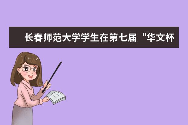 长春师范大学学生在第七届“华文杯”全国师范院校师范生教师技能大赛中喜获佳绩