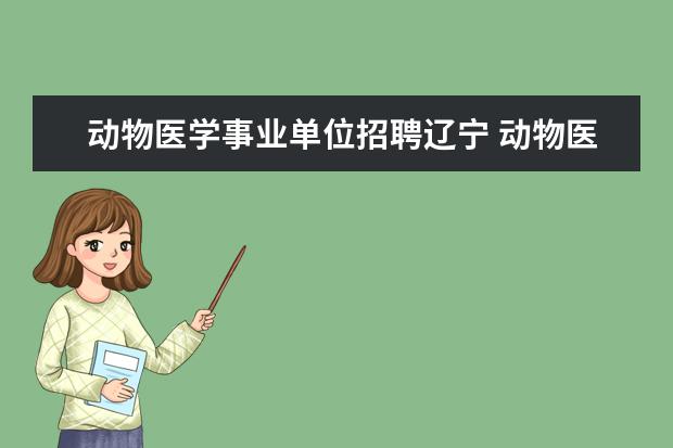 动物医学事业单位招聘辽宁 动物医学专业考公务员有什么岗位