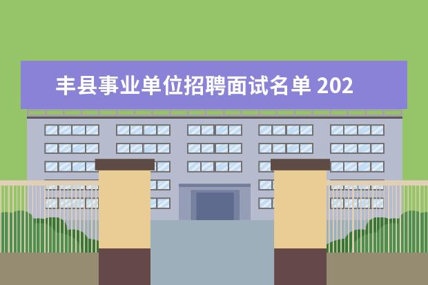 丰县事业单位招聘面试名单 2020年江苏徐州市丰县卫生事业单位公开招聘卫生专业...