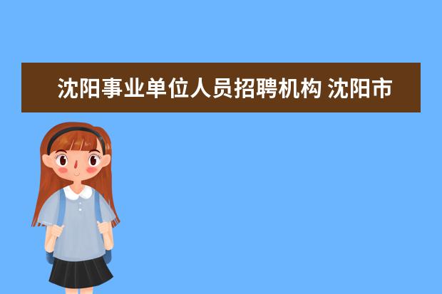 沈阳事业单位人员招聘机构 沈阳市人事局组织的事业单位招聘 体检指定医院是哪...