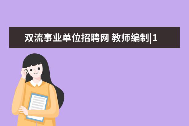 双流事业单位招聘网 教师编制|17省新招5467名老师?