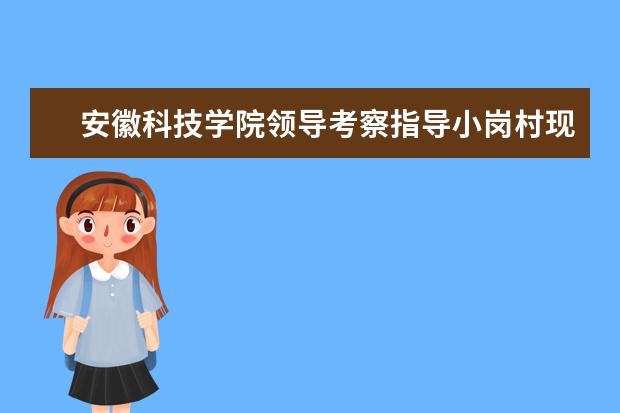 安徽科技学院领导考察指导小岗村现代生态农业研究所