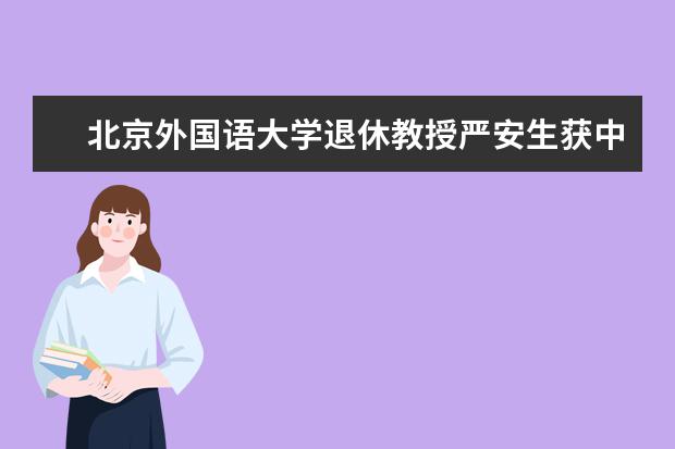 北京外国语大学退休教授严安生获中国日语教育终身成就奖、日语系熊文莉获日本学领域学术论文年度学会奖