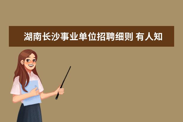 湖南长沙事业单位招聘细则 有人知道 长沙市事业单位2015年招聘报考资格条件 - ...