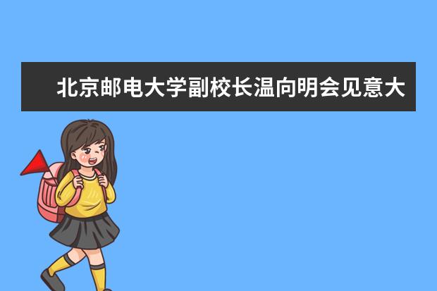 北京邮电大学副校长温向明会见意大利帕多瓦大学Michele Zorzi 教授