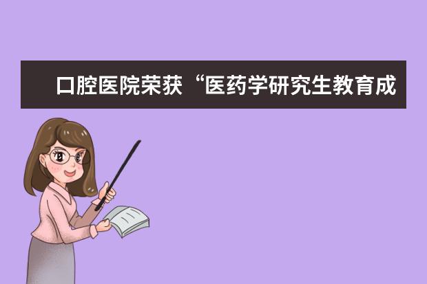 口腔医院荣获“医药学研究生教育成果奖”一等奖