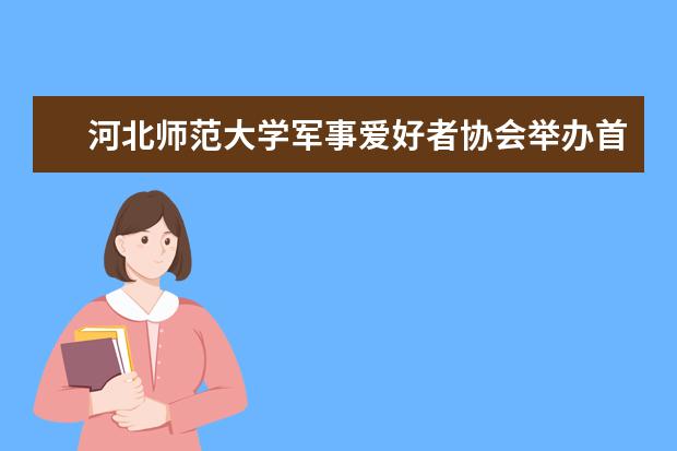 河北师范大学军事爱好者协会举办首届学生国防军事竞技联赛活动