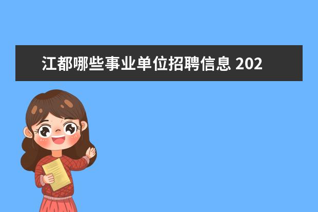 江都哪些事业单位招聘信息 2021年江苏省扬州市江都区教育系统事业单位招聘109...