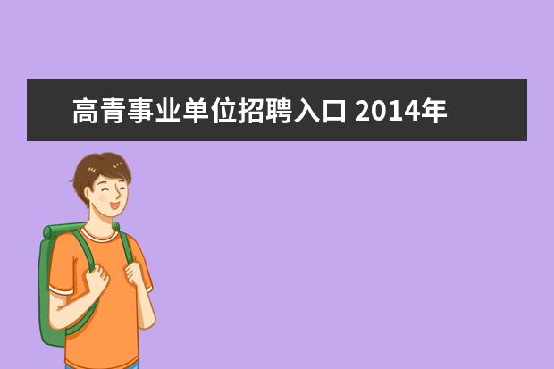 高青事业单位招聘入口 2014年山东省淄博市高青县事业单位招聘教师岗公告 -...