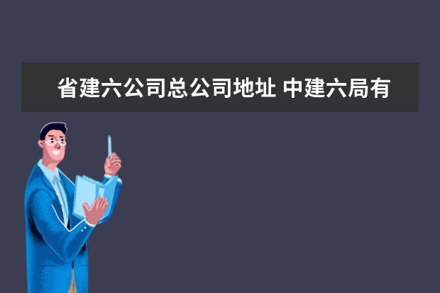 省建六公司总公司地址 中建六局有几个公司,分别是什么?