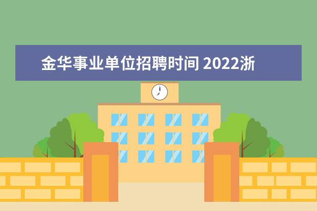 金华事业单位招聘时间 2022浙江省金华市金东区综合行政执法局编外人员招聘...