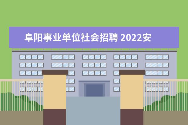 阜阳事业单位社会招聘 2022安徽阜阳颍泉区事业单位考试报名入口