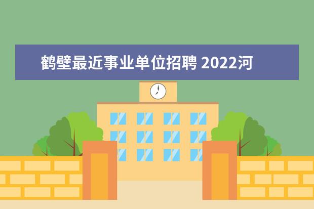 鹤壁最近事业单位招聘 2022河南省鹤壁市淇县引进优秀人才公告【50人】 - ...