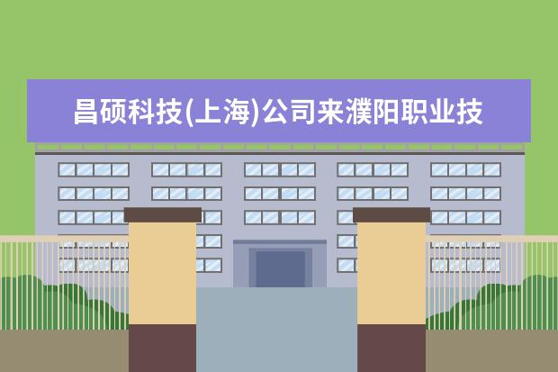 昌硕科技(上海)公司来濮阳职业技术学院洽谈顶岗实习事宜