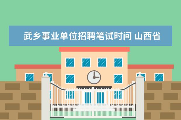 武乡事业单位招聘笔试时间 山西省长治市卫生局关于2008年乡镇卫生院招考工作人...