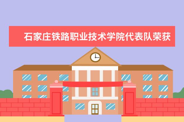 石家庄铁路职业技术学院代表队荣获“达北杯”首届全国大学生无人机测绘技能竞赛二等奖