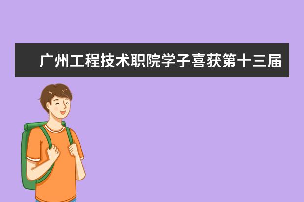 广州工程技术职院学子喜获第十三届全国职业院校“新道杯”沙盘模拟经营大赛全国总决赛三等奖