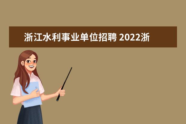 浙江水利事业单位招聘 2022浙江省台州市水利局下属事业单位选聘公告 - 百...