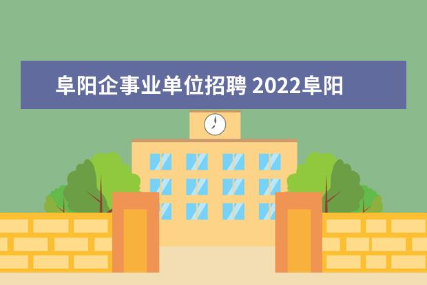 阜阳企事业单位招聘 2022阜阳市市直事业单位招聘岗位分析