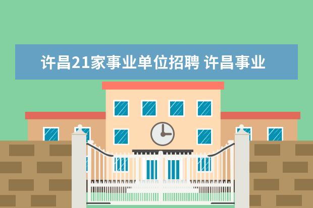 许昌21家事业单位招聘 许昌事业单位考试报名条件