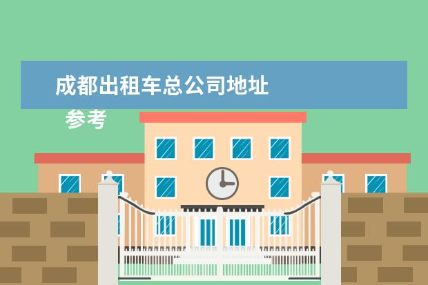 成都出租车总公司地址 
  参考资料：