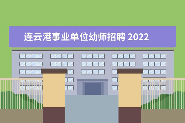 连云港事业单位幼师招聘 2022年江苏省连云港市事业单位报考条件是哪些 - 百...