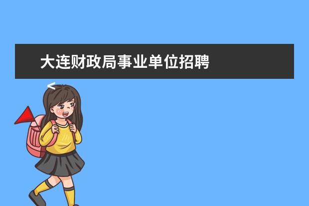 大连财政局事业单位招聘 
  <strong>
   扩展资料：
  </strong>