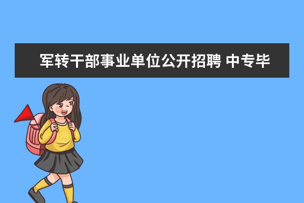 军转干部事业单位公开招聘 中专毕业后当兵退伍分配到事业单位是干部还是工人? ...