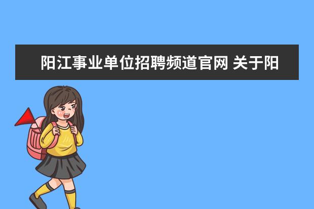 阳江事业单位招聘频道官网 关于阳江市公共工程管理局等事业单位公开招聘工作人...