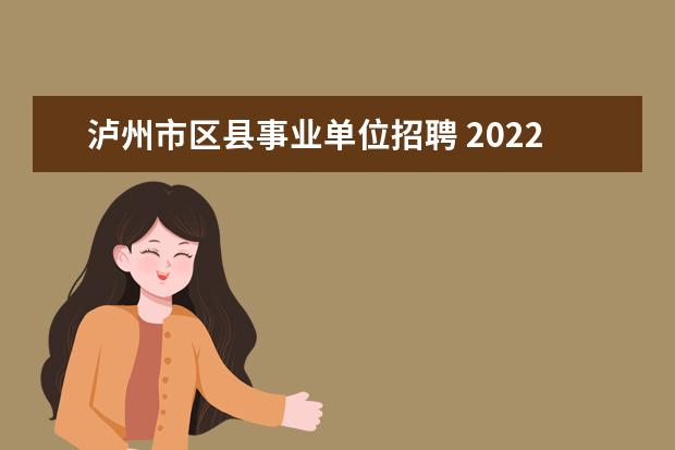 泸州市区县事业单位招聘 2022年四川泸州市广播电视台急需紧缺人才补充引进公...