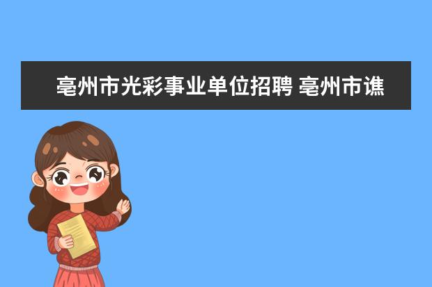 亳州市光彩事业单位招聘 亳州市谯城区事业单位招聘90人报名准考证号怎么查 -...