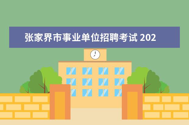 张家界市事业单位招聘考试 2022湖南省张家界市桑植县引进急需紧缺人才公告【28...