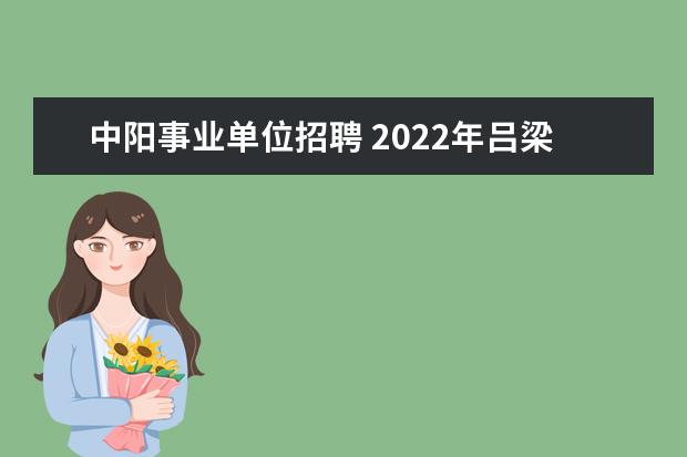 中阳事业单位招聘 2022年吕梁市卫健系统事业单位招才引智公告? - 百度...