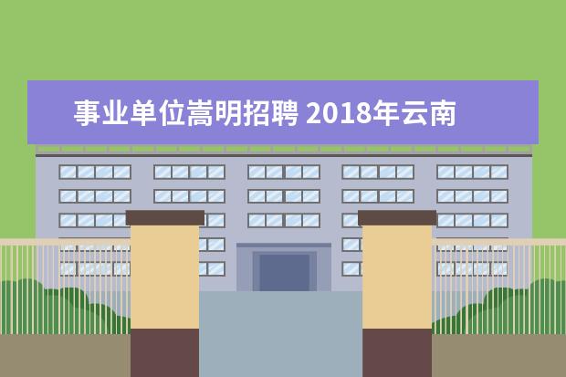 事业单位嵩明招聘 2018年云南事业单位招聘考试内容?