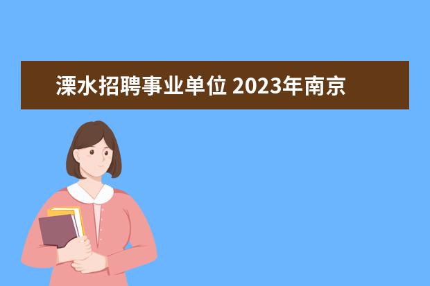 溧水招聘事业单位 2023年南京市溧水区教育局所属学校公开招聘教师公告...