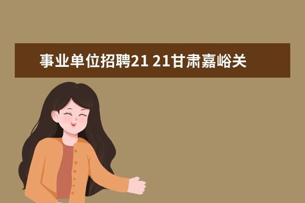 事业单位招聘21 21甘肃嘉峪关事业单位招聘高校毕业生报考条件? - 百...