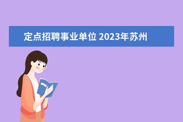 定点招聘事业单位 2023年苏州市吴中区事业单位公开招聘工作人员公告? ...