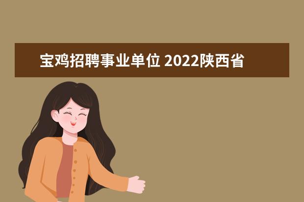 宝鸡招聘事业单位 2022陕西省宝鸡市社区事业单位考试报名入口 - 百度...