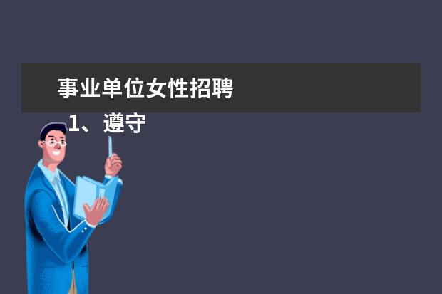 事业单位女性招聘 
  1、遵守宪法和法律；
  <br/>
  <br/>
  2、具有良好的品行，事业心强；
  <br/>
  <br/>
  3、具有适应岗位要求的身体条件；
  <br/>
  <br/>
  4、具备岗位所需的专业知识、文化程度和业务能力；
  <br/>
  <br/>
  5、具备报考岗位所需要的其他条件；