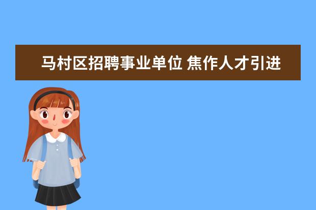 马村区招聘事业单位 焦作人才引进政策2022