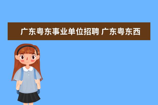 广东粤东事业单位招聘 广东粤东西北地区乡镇事业单位招聘考试时间? - 百度...