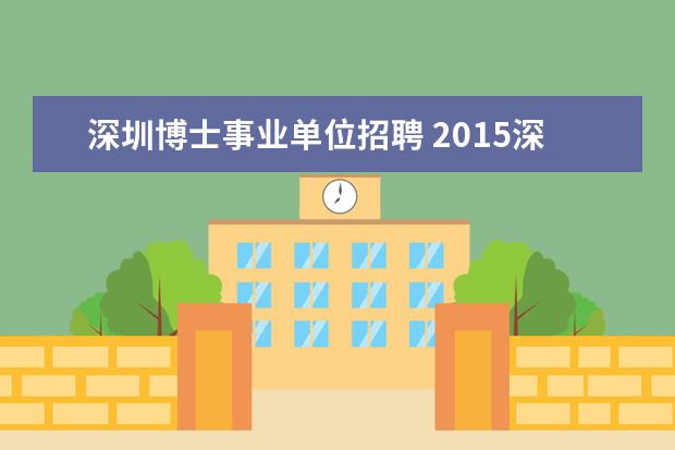 深圳博士事业单位招聘 2015深圳市市属事业单位招聘报考条件